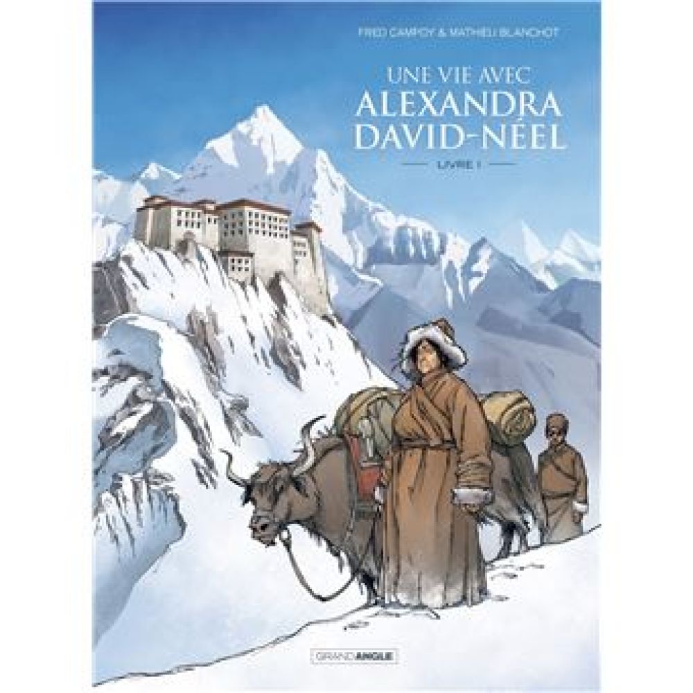 UNE VIE AVEC ALEXANDRA DAVID-NEEL - T01 - UNE VIE AVEC ALEXANDRA DAVID-NEEL - CYCLE 1 (VOL. 01/2) (BLANCHOT/FRED CAMPOY)