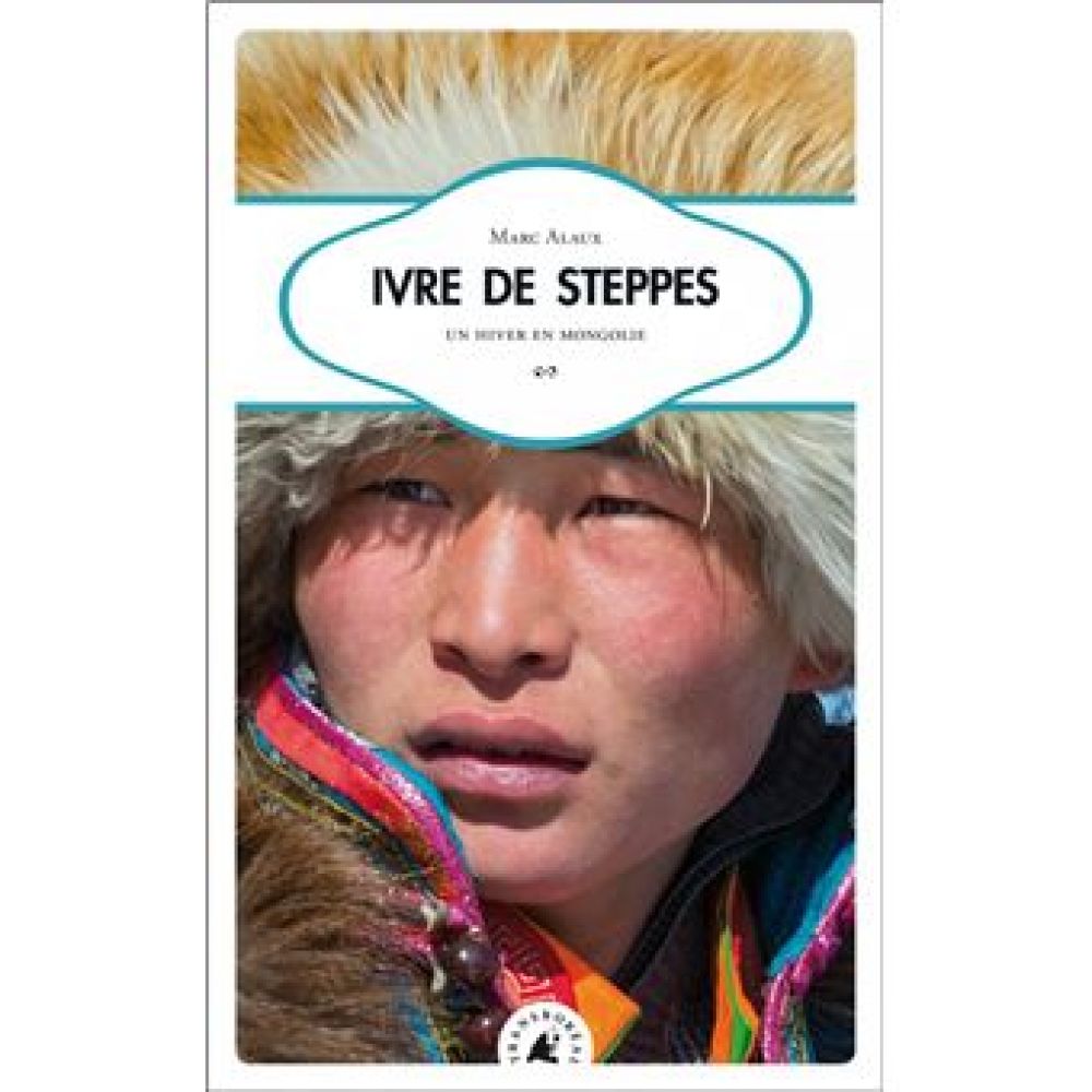 IVRE DE STEPPES - UN HIVER EN MONGOLIE (ALAUX MARC)