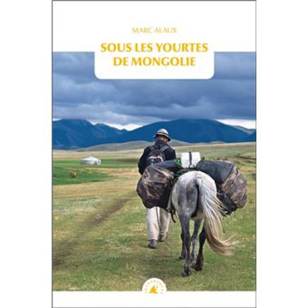 SOUS LES YOURTES DE MONGOLIE (MARC ALAUX)