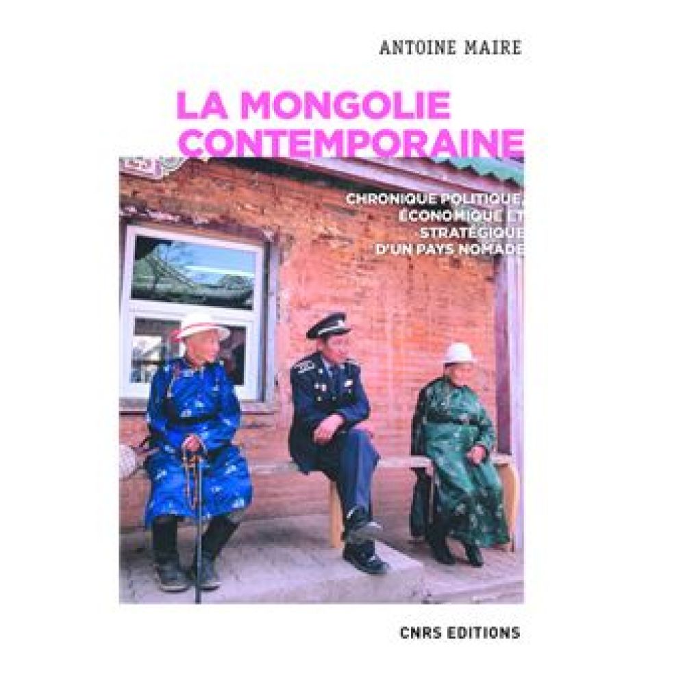 LA MONGOLIE CONTEMPORAINE. CHRONIQUE POLITIQUE, ECONOMIQUE ET STRATEGIQUE D'UN PAYS NOMADE (MAIRE/LEGRAND)